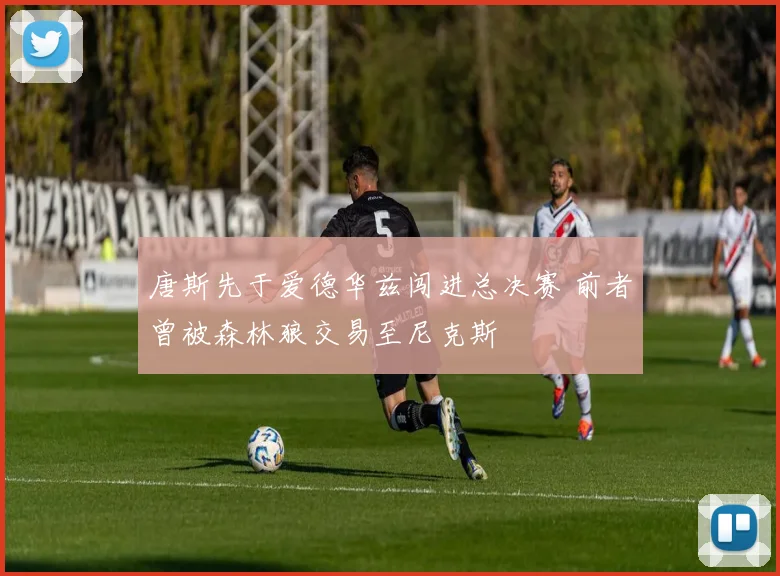 唐斯先于爱德华兹闯进总决赛 前者曾被森林狼交易至尼克斯